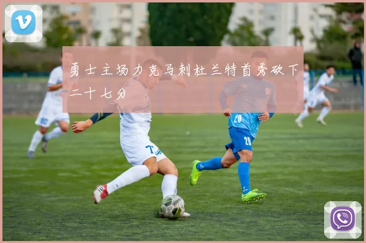 勇士主场力克马刺杜兰特首秀砍下二十七分