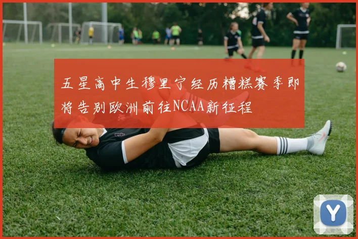 五星高中生穆里宁经历糟糕赛季即将告别欧洲前往NCAA新征程
