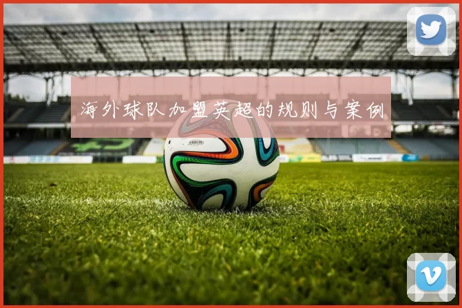 海外球队加盟英超的规则与案例