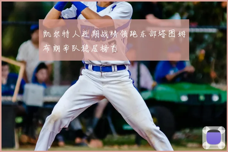 凯尔特人近期战绩领跑东部塔图姆布朗率队稳居榜首