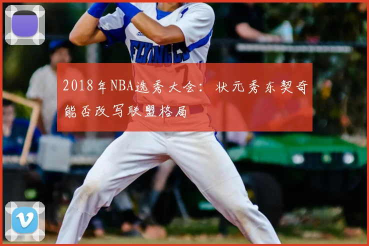 2018年NBA选秀大会：状元秀东契奇能否改写联盟格局