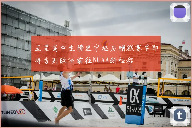五星高中生穆里宁经历糟糕赛季即将告别欧洲前往NCAA新征程