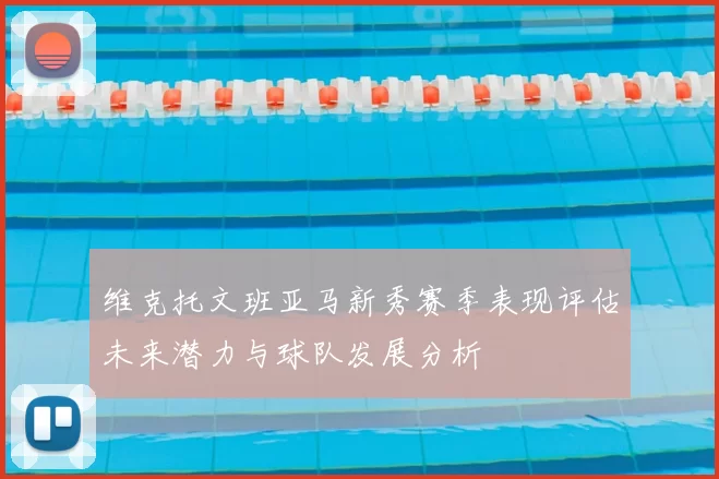 维克托文班亚马新秀赛季表现评估未来潜力与球队发展分析