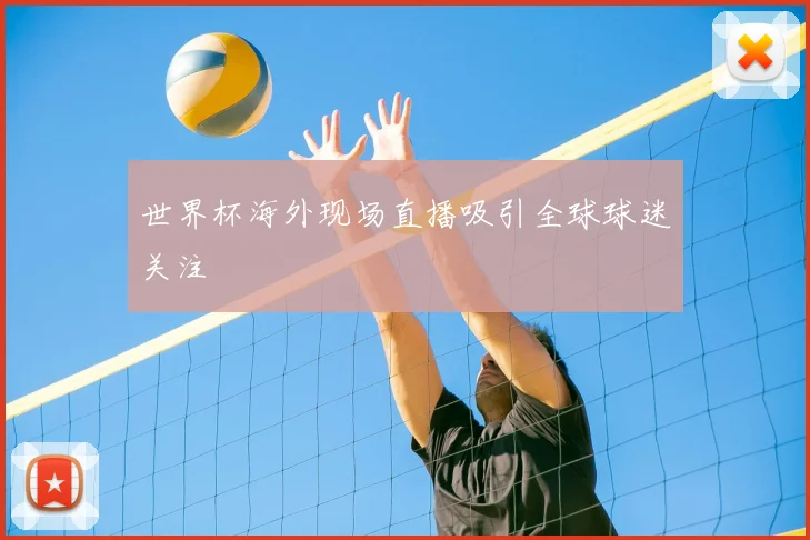 世界杯海外现场直播吸引全球球迷关注