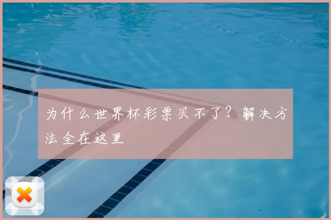 为什么世界杯彩票买不了？解决方法全在这里
