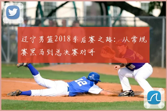 辽宁男篮2018季后赛之路：从常规赛黑马到总决赛对手