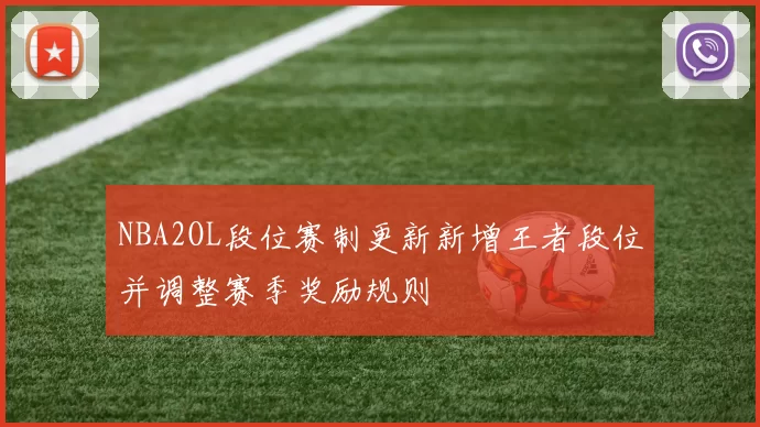 NBA2OL段位赛制更新新增王者段位并调整赛季奖励规则