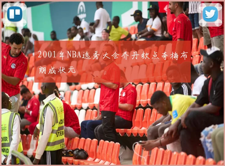 2001年NBA选秀大会乔丹钦点夸梅布朗成状元