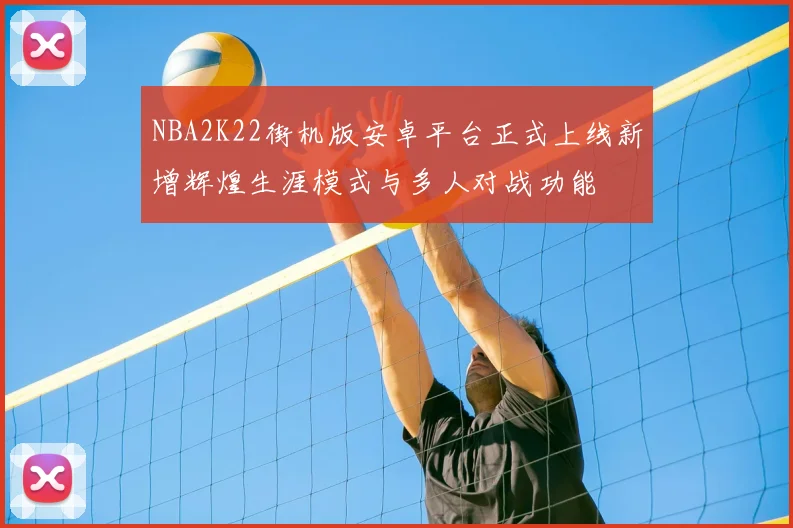 NBA2K22街机版安卓平台正式上线新增辉煌生涯模式与多人对战功能