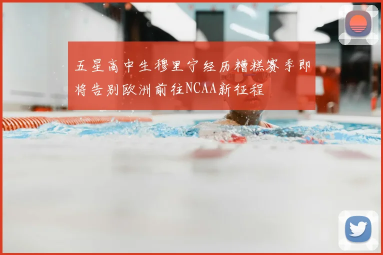 五星高中生穆里宁经历糟糕赛季即将告别欧洲前往NCAA新征程