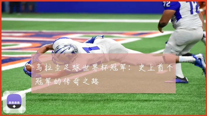 乌拉圭足球世界杯冠军：史上首个冠军的传奇之路
