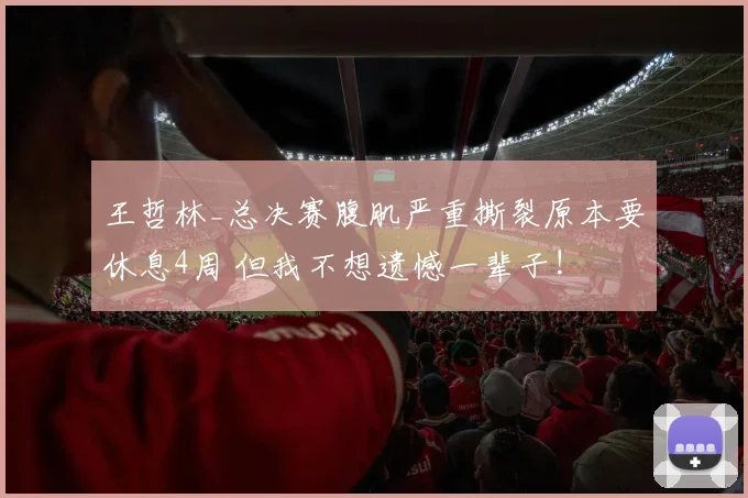 王哲林_总决赛腹肌严重撕裂原本要休息4周 但我不想遗憾一辈子!