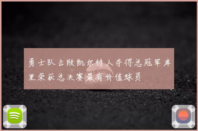 勇士队击败凯尔特人夺得总冠军库里荣获总决赛最有价值球员