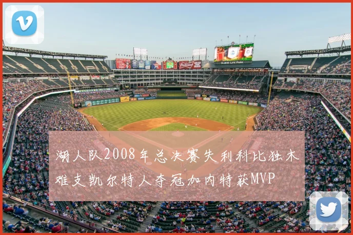 湖人队2008年总决赛失利科比独木难支凯尔特人夺冠加内特获MVP