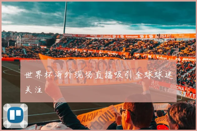 世界杯海外现场直播吸引全球球迷关注