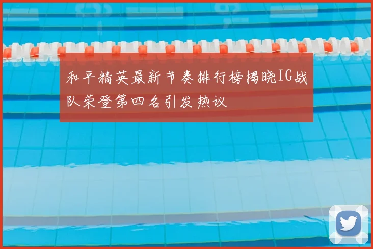 和平精英最新节奏排行榜揭晓IG战队荣登第四名引发热议
