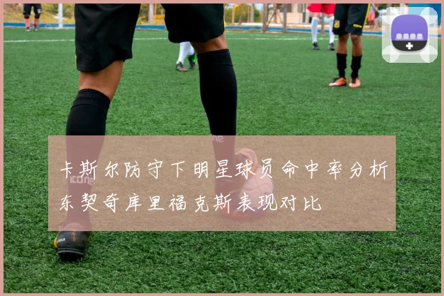 卡斯尔防守下明星球员命中率分析东契奇库里福克斯表现对比