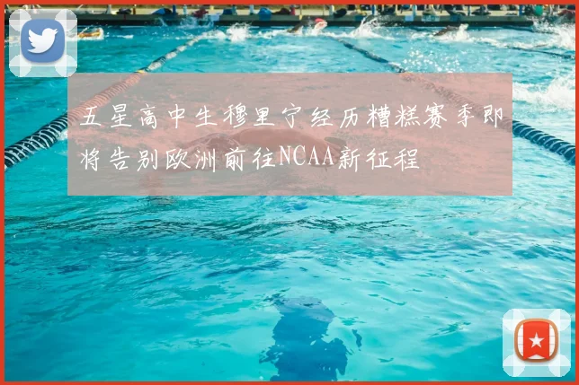五星高中生穆里宁经历糟糕赛季即将告别欧洲前往NCAA新征程