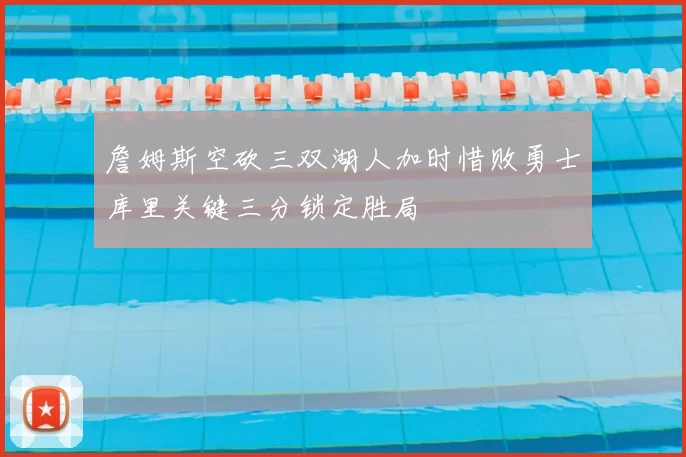 詹姆斯空砍三双湖人加时惜败勇士库里关键三分锁定胜局