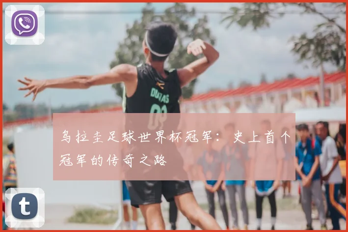 乌拉圭足球世界杯冠军：史上首个冠军的传奇之路